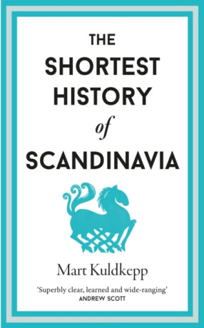 The Shortest History of Scandinavia - Mart Kuldkepp