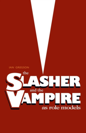 The Slasher and the Vampire as Role Models - Ian Gregson