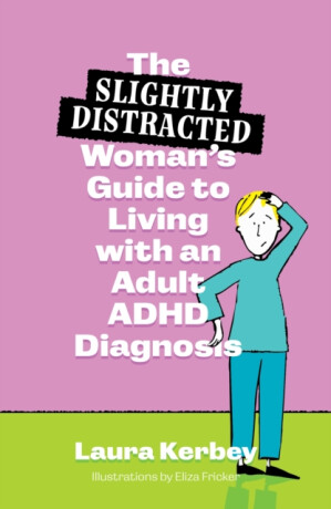The (Slightly Distracted) Womanâ€™s Guide to Living with an Adult ADHD Diagnosis - Laura Kerbey