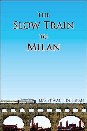 The Slow Train To Milan - Lisa St Aubin de Teran