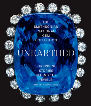 The Smithsonian National Gem Collectionâ€”Unearthed: Surprising Stories Behind the Jewels - Jeffrey Edward Post