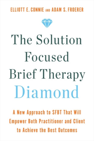 The Solution Focused Brief Therapy Diamond - Dr. Adam, PhD, LMFT Froerer,Elliott E., MA, LPC Connie