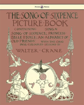 The Song Of Sixpence Picture Book - Containing Sing A Song Of Sixpence, Princess Belle Etoile, An Alphabet Of Old Friends - 