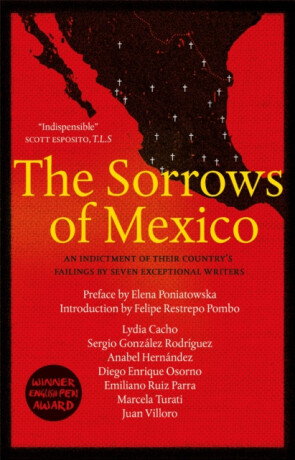 The Sorrows of Mexico - Elena Poniatowska,Juan Villoro,Sergio Gonzalez Rodriguez,Anabel Hernandez,Marcela Turati,Lydia Cacho,Emiliano Ruiz Parra,Diego Enrique Osorno