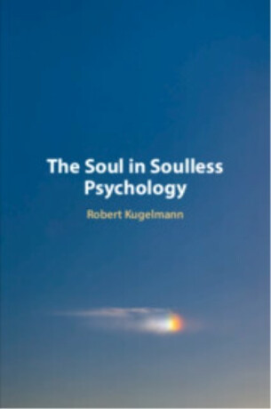 The Soul in Soulless Psychology - Robert  Kugelmann