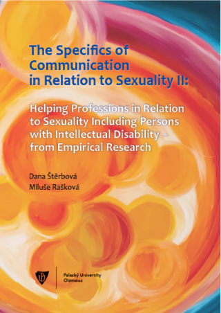 The Specifics of communication in relation to sexuality II. Helping professions in relation to sexuality including persons with intellectual disabilit - Dana Štěrbová,Miluše Rašková