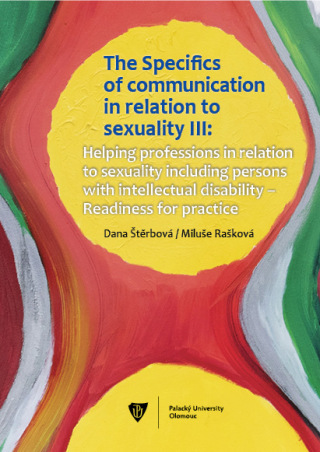 The Specifics of communication in relation to sexuality III. Helping professions in relation to sexuality including persons with intellectual disabili - Dana Štěrbová,Miluše Rašková