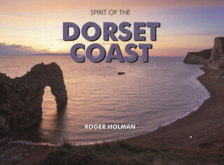 The Spirit of the Dorset Coast - Roger Holman