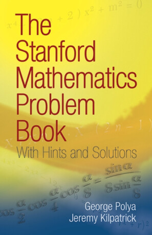 The Stanford Mathematics Problem Book - George Polya,Jeremy Kilpatrick