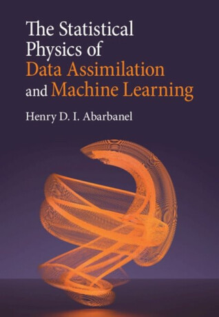 The Statistical Physics of Data Assimilation and Machine Learning - Henry D. I.  Abarbanel
