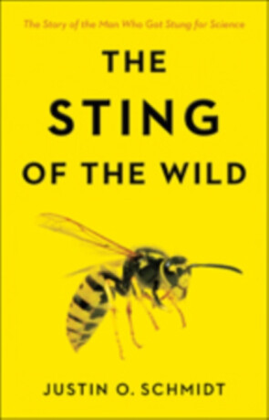 The Sting of the Wild - Justin O.  Schmidt