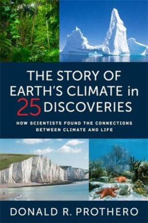 The Story of Earthâ€²s Climate in 25 Discoveries â€“ How Scientists Found the Connections Between Climate and Life - Donald R. Prothero