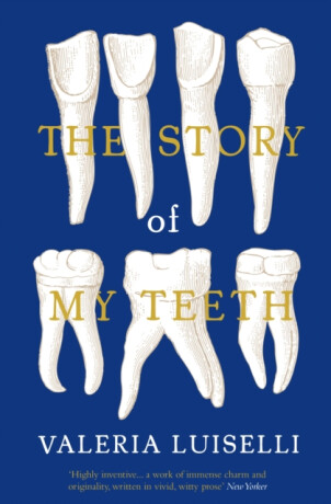 The Story of My Teeth - Valeria Luiselli