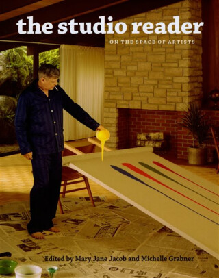 The Studio Reader â€“ On the Space of Artists - Glenn Adamson,Mary Jane Jacob,Svetlana Alpers,Alice Bellonyâ€“rewold,Walead Beshty,Rochelle Feinstein,Mary Bergstein,John Badlessari,Daniel Buren,Andrea Bowers
