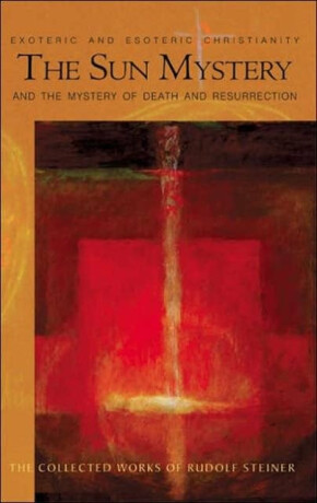 The Sun Mystery and the Mystery of Death and Resurrection - Rudolf Steiner