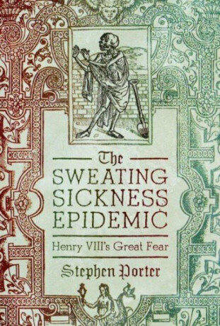 The Sweating Sickness Epidemic - Stephen Porter