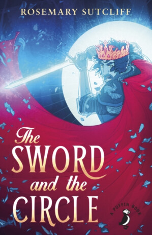 The Sword and the Circle - Sutcliff Rosemary