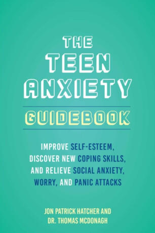 The Teen Anxiety Guidebook - Jon Patrick Hatcher,Thomas McDonagh