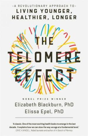 The Telomere Effect: A Revolutionary Approach to Living Younger, Healthier, Longer - Elizabeth Blackburnová,Elissa Epel
