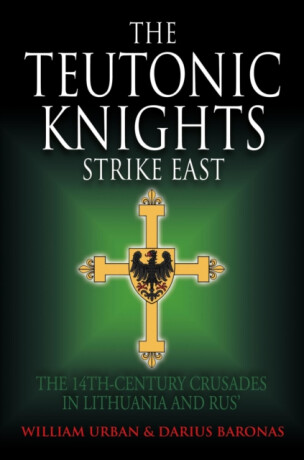 The Teutonic Knights Strike East - Darius Baronas,William Urban