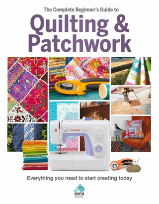 The The Complete Beginner's Guide to Quilting and Patchwork - Sona Books