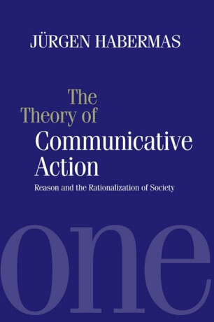 The Theory of Communicative Action - Jürgen Habermas