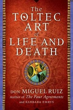 The Toltec Art of Life and Death - Don Miguel Ruiz,Barbara Emrys