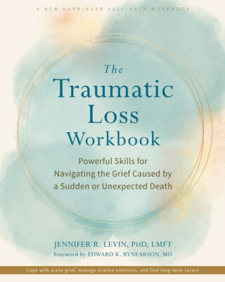 The Traumatic Loss Workbook - Edward K. Rynearson,Jennifer R. Levin