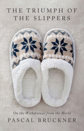 The Triumph of the Slippers â€“ On the Withdrawal from the World - Pascal Bruckner