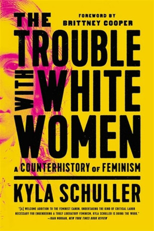The Trouble with White Women - Kyla Schuller
