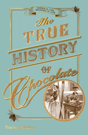 The True History of Chocolate - Sophie D. Coe,Michael D. Coe