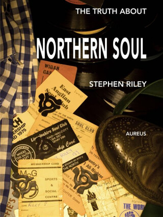 The Truth About Northern Soul - Stephen Riley