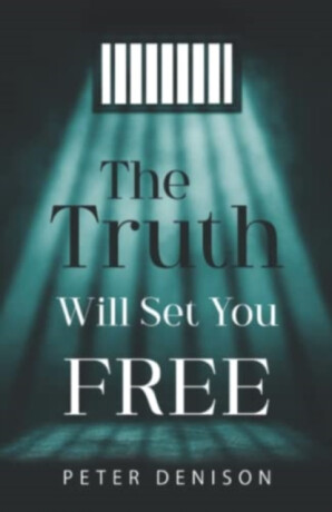The Truth Will Set You Free - Peter Denison