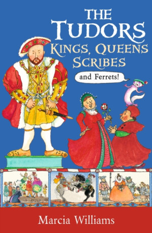 The Tudors: Kings, Queens, Scribes and Ferrets! - Marcia Williams