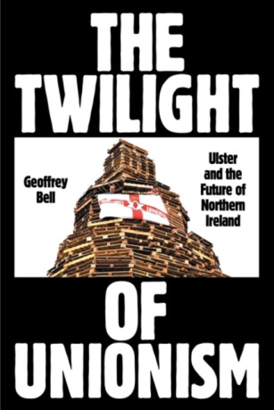 The Twilight of Unionism - Geoffrey Bell