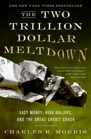 The Two Trillion Dollar Meltdown - Charles Morris