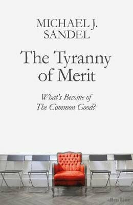 The Tyranny of Merit : What´s Become of the Common Good? - Michael J. Sandel