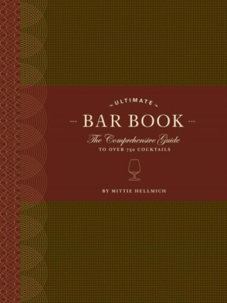 The Ultimate Bar Book: The Comprehensive Guide to Over 1,000 Cocktails - Mittie Hellmich