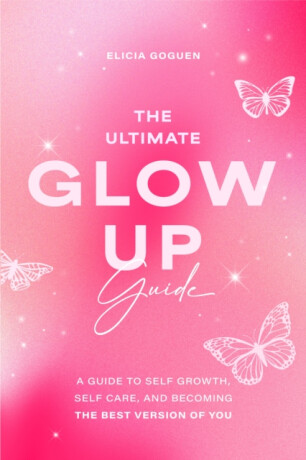 The Ultimate Glow Up Guide - Elicia Goguen