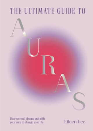 The Ultimate Guide to Auras - Eileen Lee