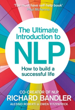 The Ultimate Introduction to NLP: How to build a successful life - Richard Bandler,Alessio Roberti,Owen Fitzpatrick