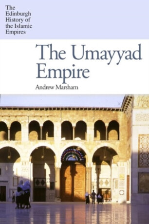 The Umayyad Empire - Andrew  Marsham