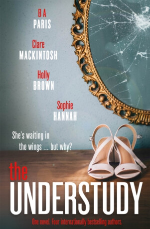 The Understudy - Clare Mackintosh,B. A. Paris,Sophie Hannahová,Holly Brown