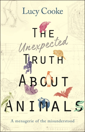 The Unexpected Truth About Animals: A menagerie of the misunderstood - Cooke