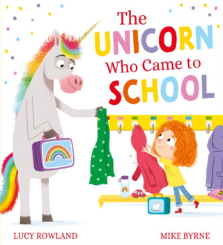 The Unicorn Who Came to School - Rowland Lucy