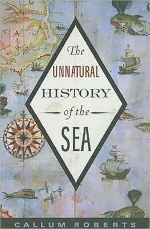 The Unnatural History of the Sea - Callum Roberts