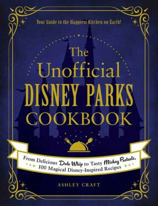 The Unofficial Disney Parks Cookbook - Ashley Craft