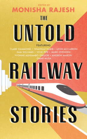 The Untold Railway Stories - Monisha Rajesh