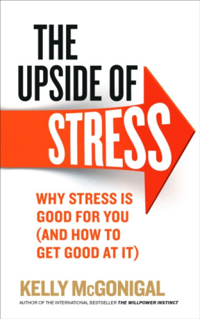 The Upside of Stress - McGonigal Kelly