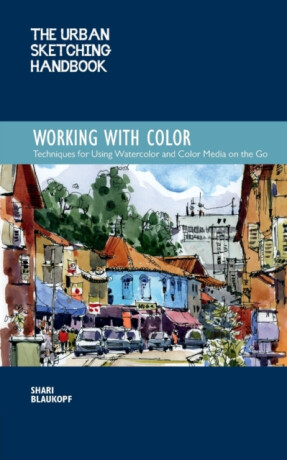 The Urban Sketching Handbook Working with Color - Shari Blaukopf